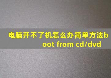 电脑开不了机怎么办简单方法boot from cd/dvd